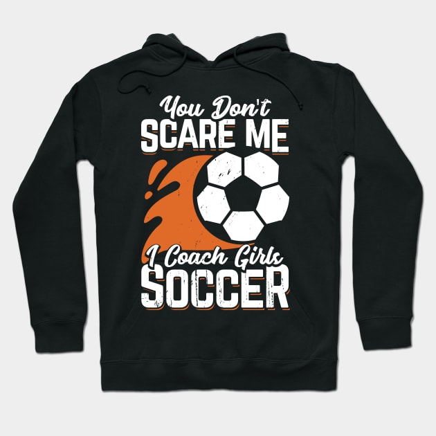 You Don't Scare Me I Coach Girls Soccer Hoodie by Dolde08